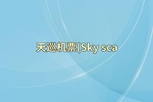 天巡机票(Sky sca